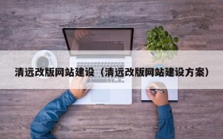 玉田清远改版网站建设（清远改版网站建设方案）