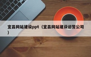 玉田宜昌网站建设ppt（宜昌网站建设运营公司）